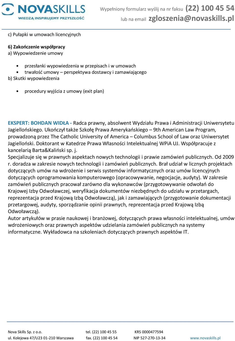 Ukończył także Szkołę Prawa Amerykańskiego 9th American Law Program, prowadzoną przez The Catholic University of America Columbus School of Law oraz Uniwersytet Jagielloński.