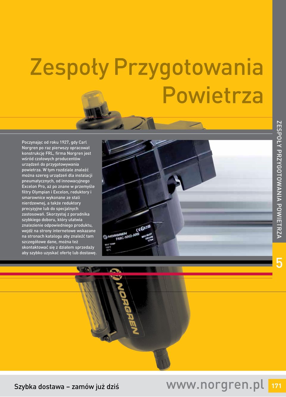 W tym rozdziale znaleźć można szereg urządzeń dla instalacji pneumatycznych, od innowacyjnego Excelon Pro, aż po znane w przemyśle filtry Olympian i Excelon, reduktory i smarownice wykonane ze