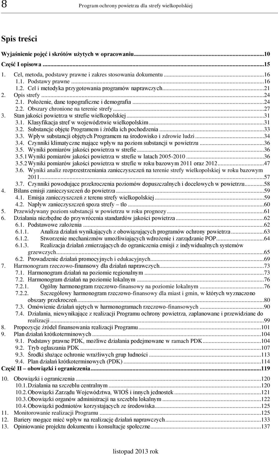 ..24 2.2. Obszary chronione na terenie strefy...27 3. Stan jakości powietrza w strefie wielkopolskiej...31 3.1. Klasyfikacja stref w województwie wielkopolskim...31 3.2. Substancje objęte Programem i źródła ich pochodzenia.