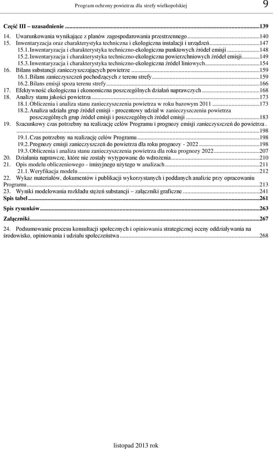 Inwentaryzacja i charakterystyka techniczno-ekologiczna powierzchniowych źródeł emisji...149 15.3. Inwentaryzacja i charakterystyka techniczno-ekologiczna źródeł liniowych...154 16.