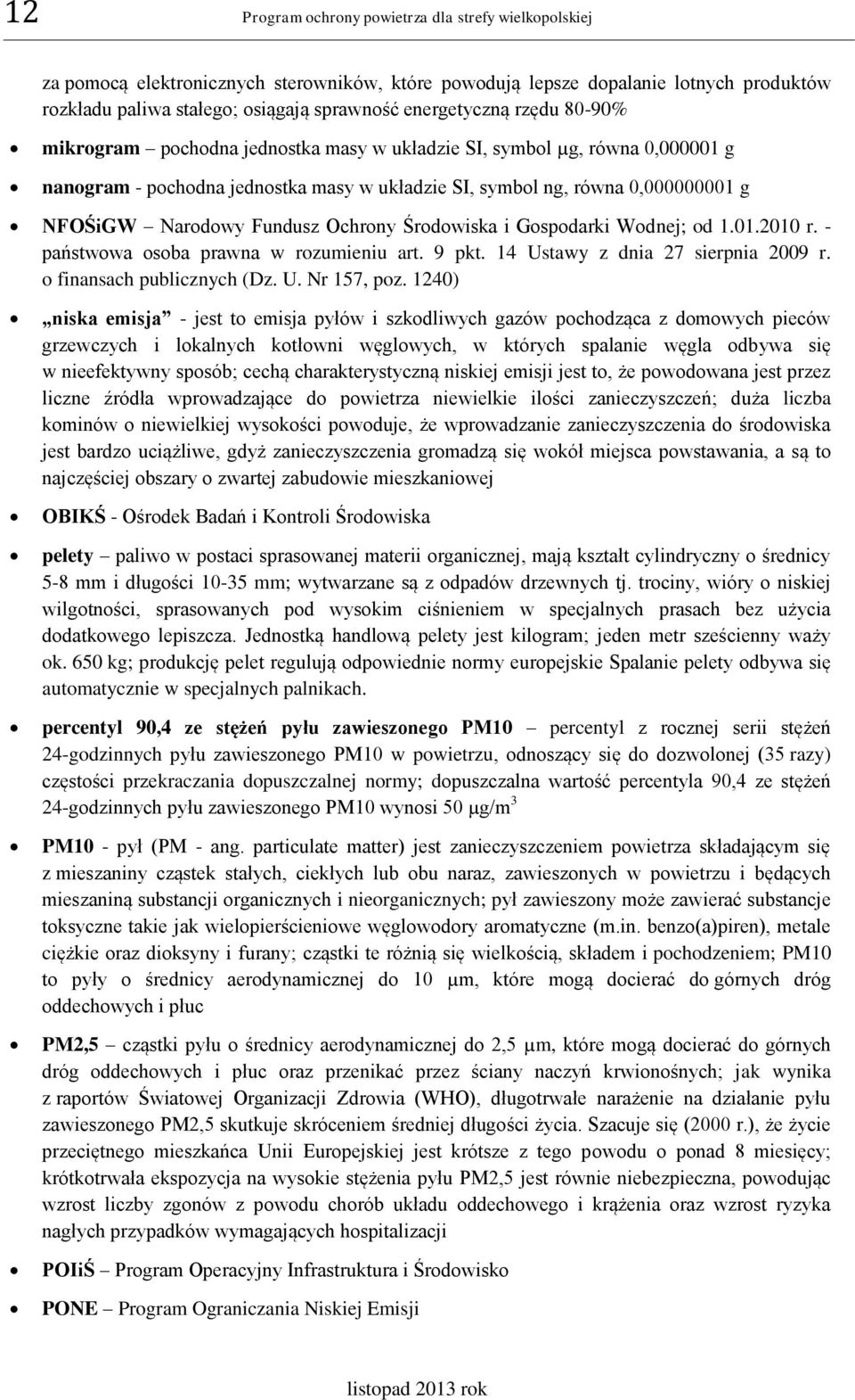 Narodowy Fundusz Ochrony Środowiska i Gospodarki Wodnej; od 1.01.2010 r. - państwowa osoba prawna w rozumieniu art. 9 pkt. 14 Ustawy z dnia 27 sierpnia 2009 r. o finansach publicznych (Dz. U. Nr 157, poz.