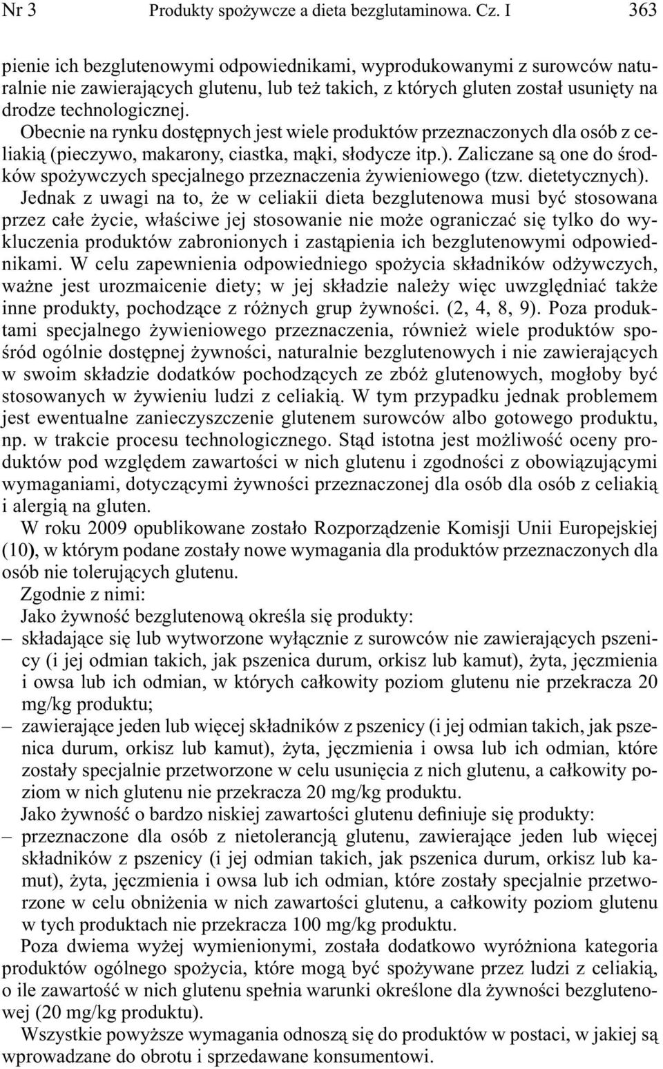 Obecnie na rynku dostępnych jest wiele produktów przeznaczonych dla osób z celiakią (pieczywo, makarony, ciastka, mąki, słodycze itp.).