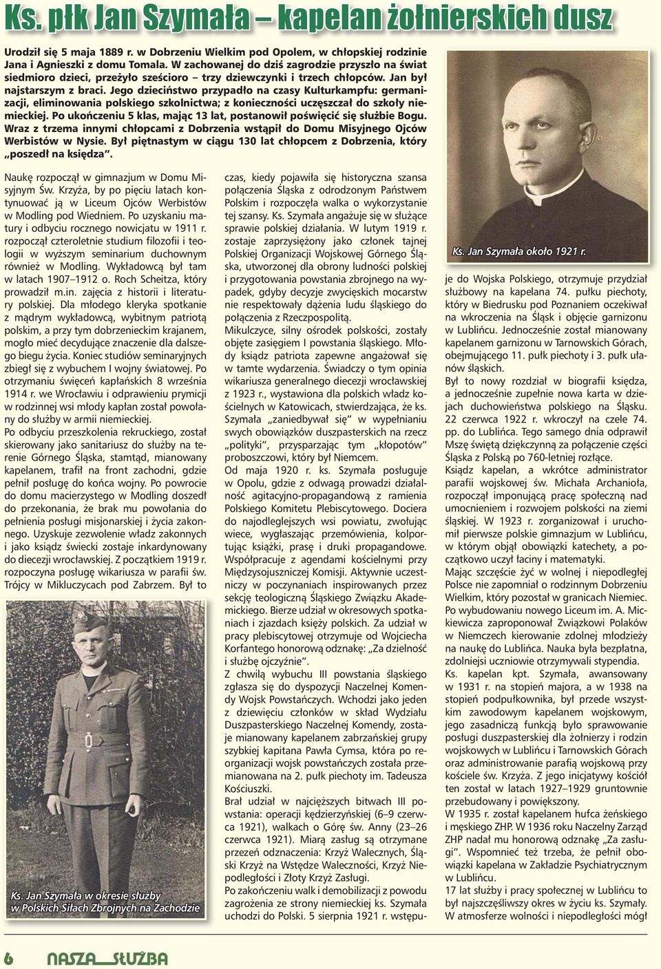 Jego dzieciństwo przypadło na czasy Kulturkampfu: germanizacji, eliminowania polskiego szkolnictwa; z konieczności uczęszczał do szkoły niemieckiej.