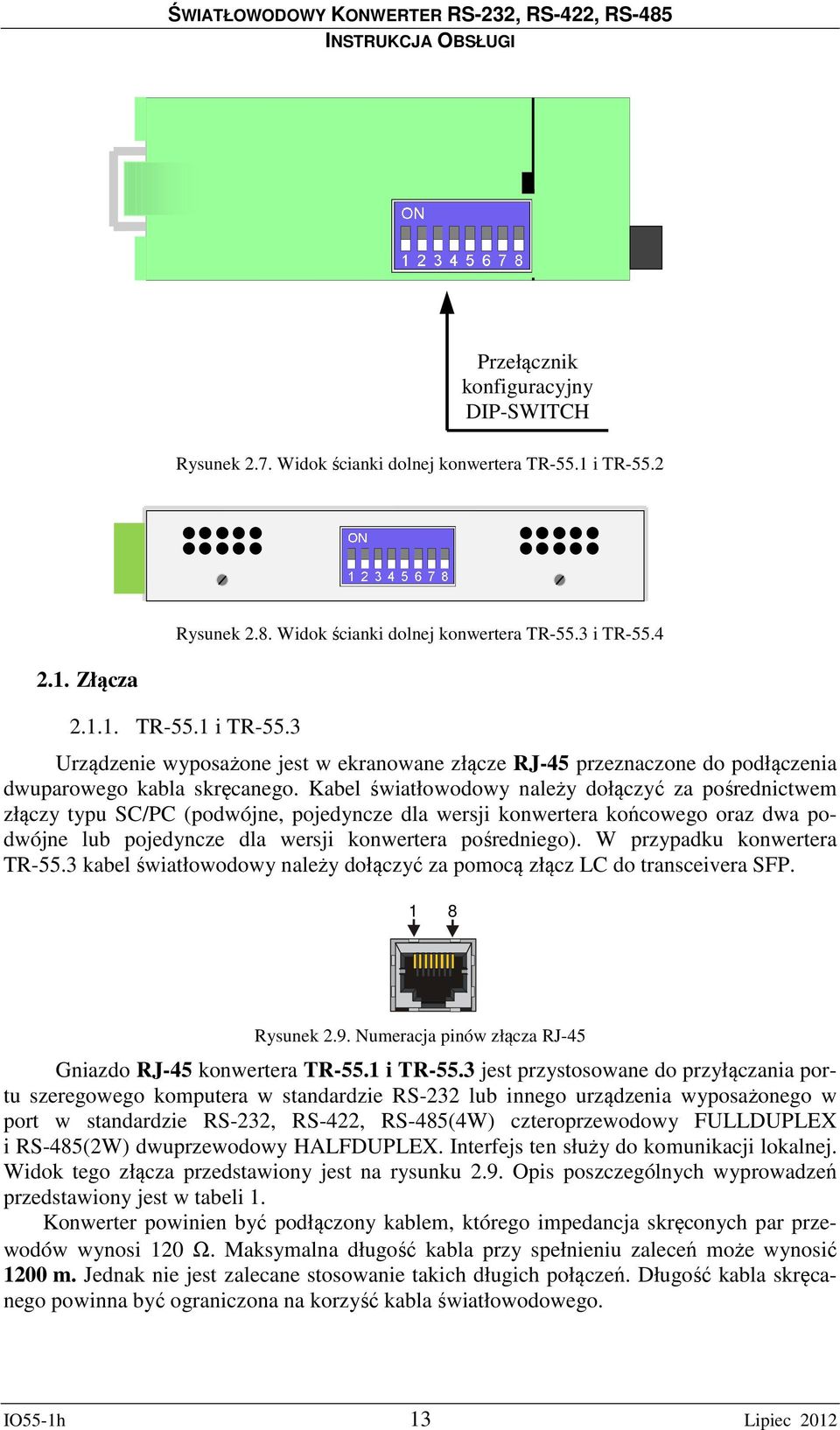 W przypadku konwertera.3 kabel światłowodowy należy dołączyć za pomocą złącz LC do transceivera SFP. 1 8 Rysunek 2.9. Numeracja pinów złącza RJ-45 Gniazdo RJ-45 konwertera.1 i.