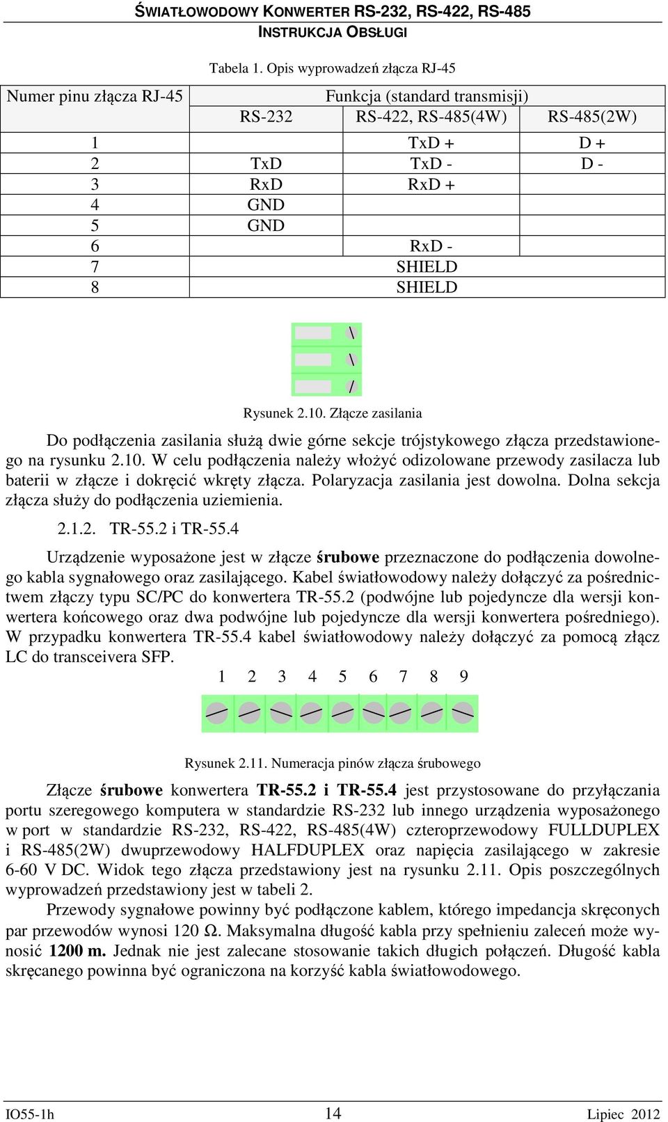 Złącze zasilania Do podłączenia zasilania służą dwie górne sekcje trójstykowego złącza przedstawionego na rysunku 2.10.