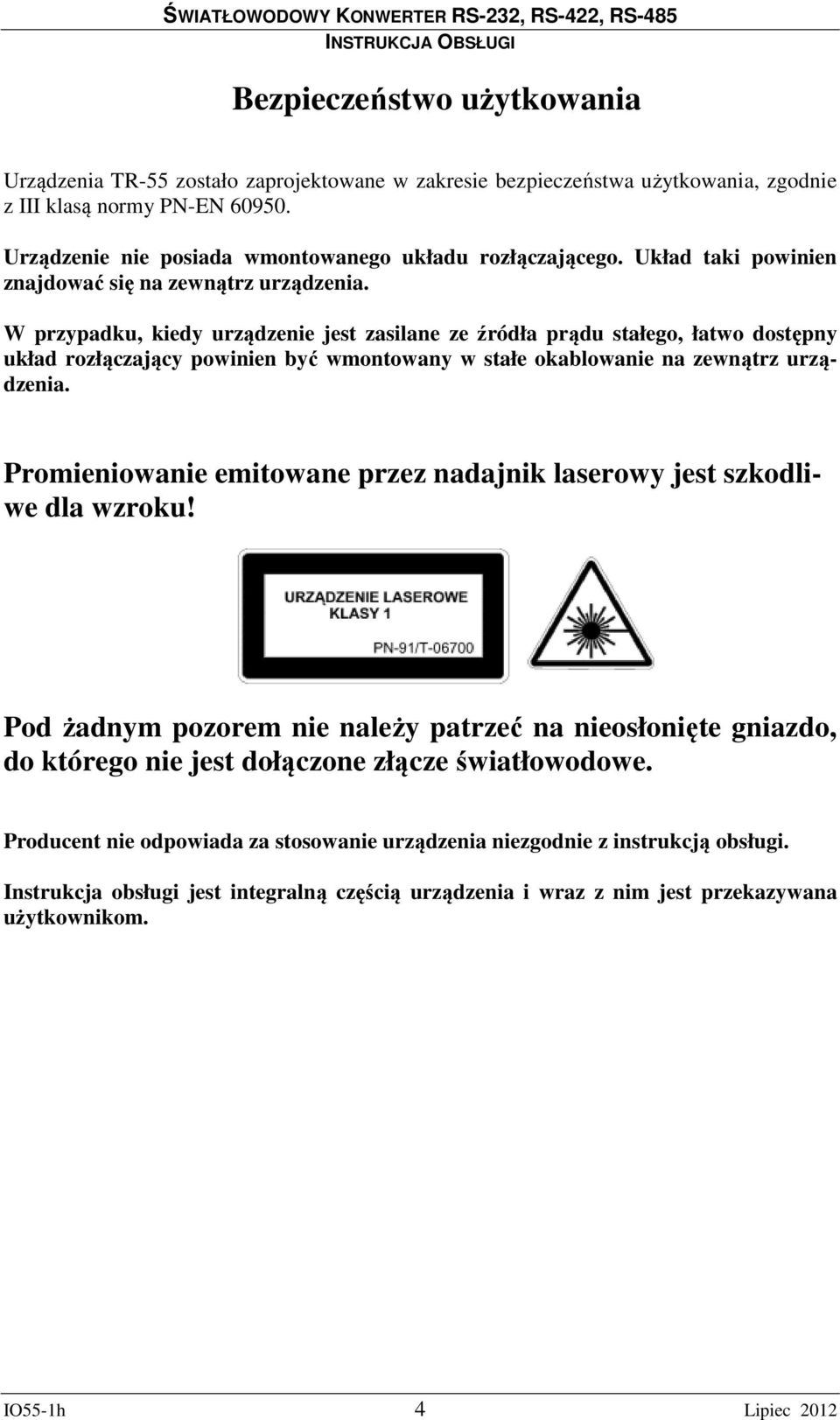 W przypadku, kiedy urządzenie jest zasilane ze źródła prądu stałego, łatwo dostępny układ rozłączający powinien być wmontowany w stałe okablowanie na zewnątrz urządzenia.