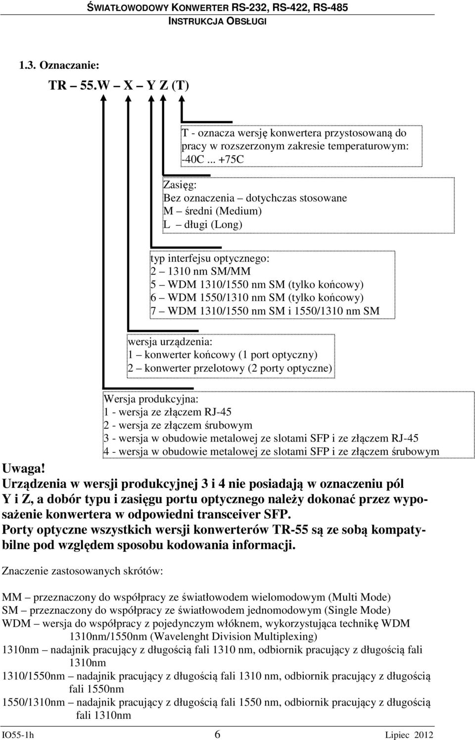 Urządzenia w wersji produkcyjnej 3 i 4 nie posiadają w oznaczeniu pól Y i Z, a dobór typu i zasięgu portu optycznego należy dokonać przez wyposażenie konwertera w odpowiedni transceiver SFP.