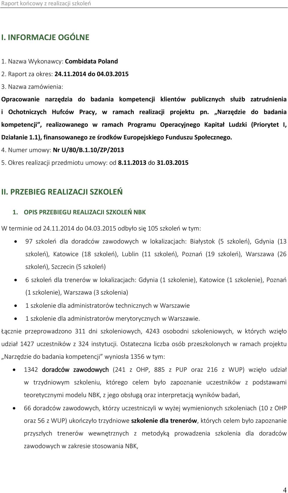 Narzędzie do badania kompetencji, realizowanego w ramach Programu Operacyjnego Kapitał Ludzki (Priorytet I, Działanie 1.1), finansowanego ze środków Europejskiego Funduszu Społecznego. 4.