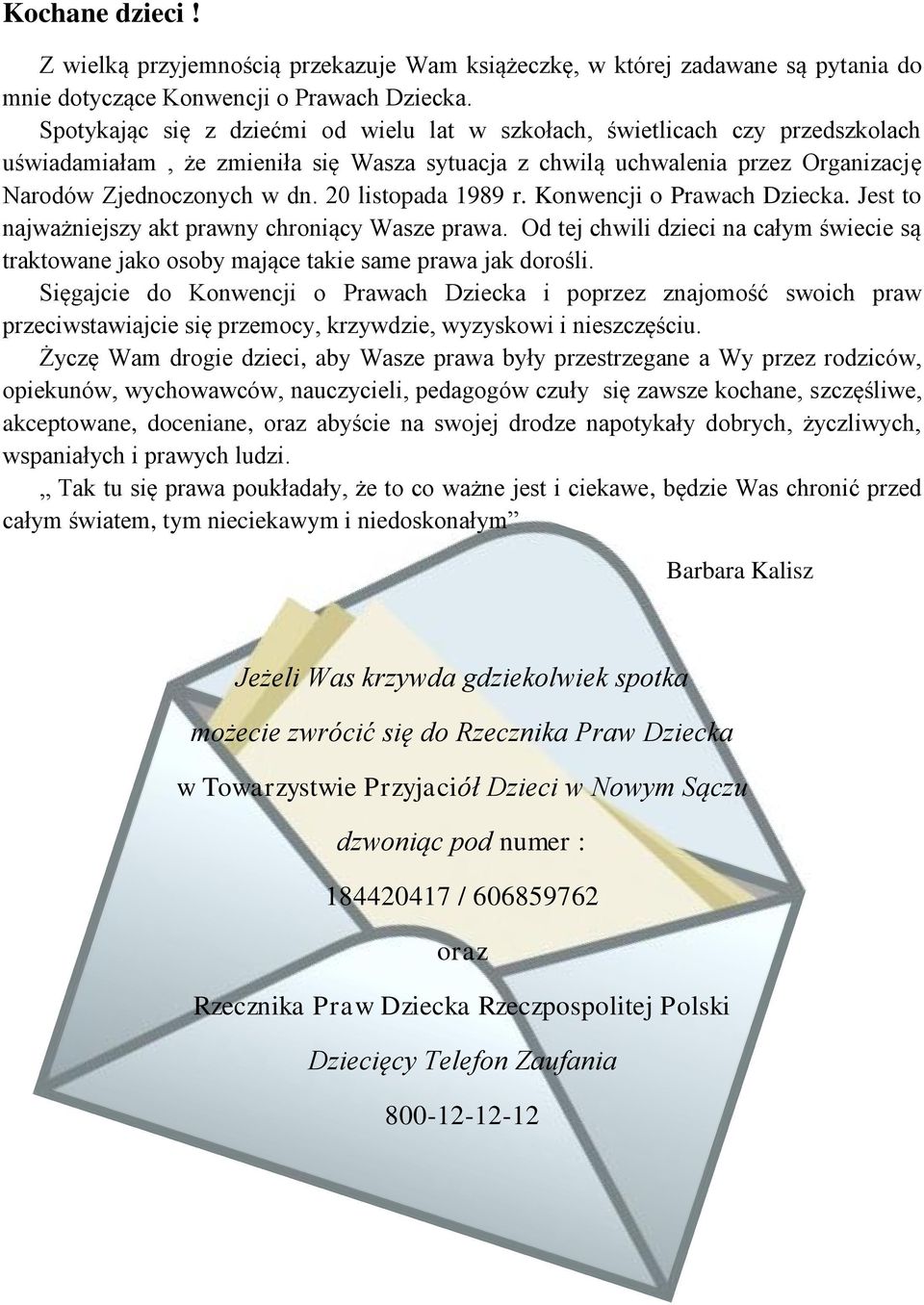 20 listopada 1989 r. Konwencji o Prawach Dziecka. Jest to najważniejszy akt prawny chroniący Wasze prawa.