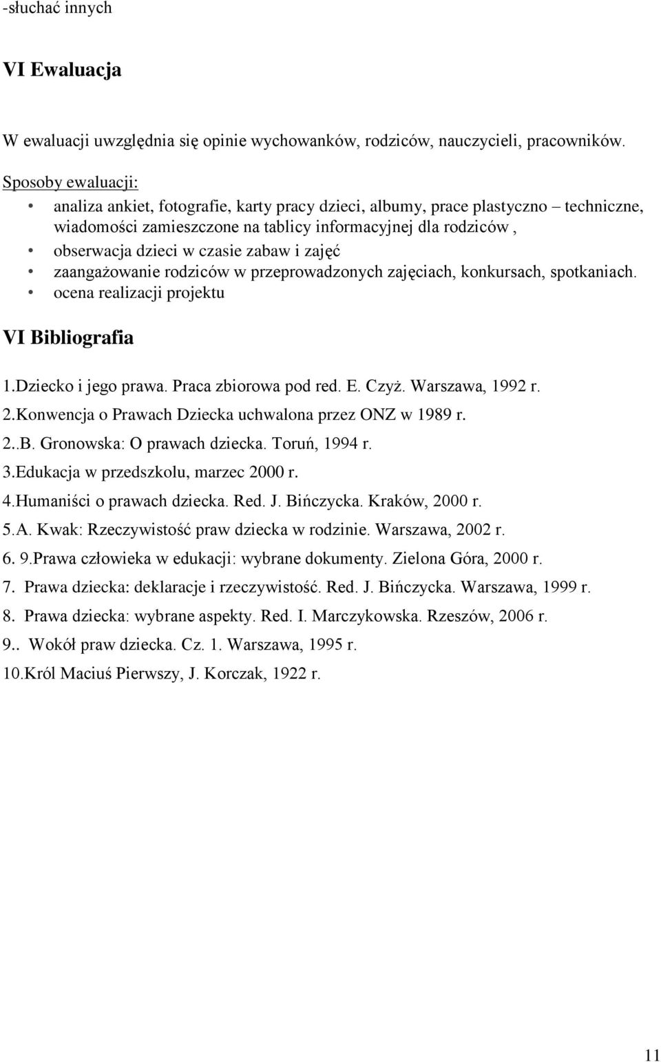 i zajęć zaangażowanie rodziców w przeprowadzonych zajęciach, konkursach, spotkaniach. ocena realizacji projektu VI Bibliografia 1.Dziecko i jego prawa. Praca zbiorowa pod red. E. Czyż.