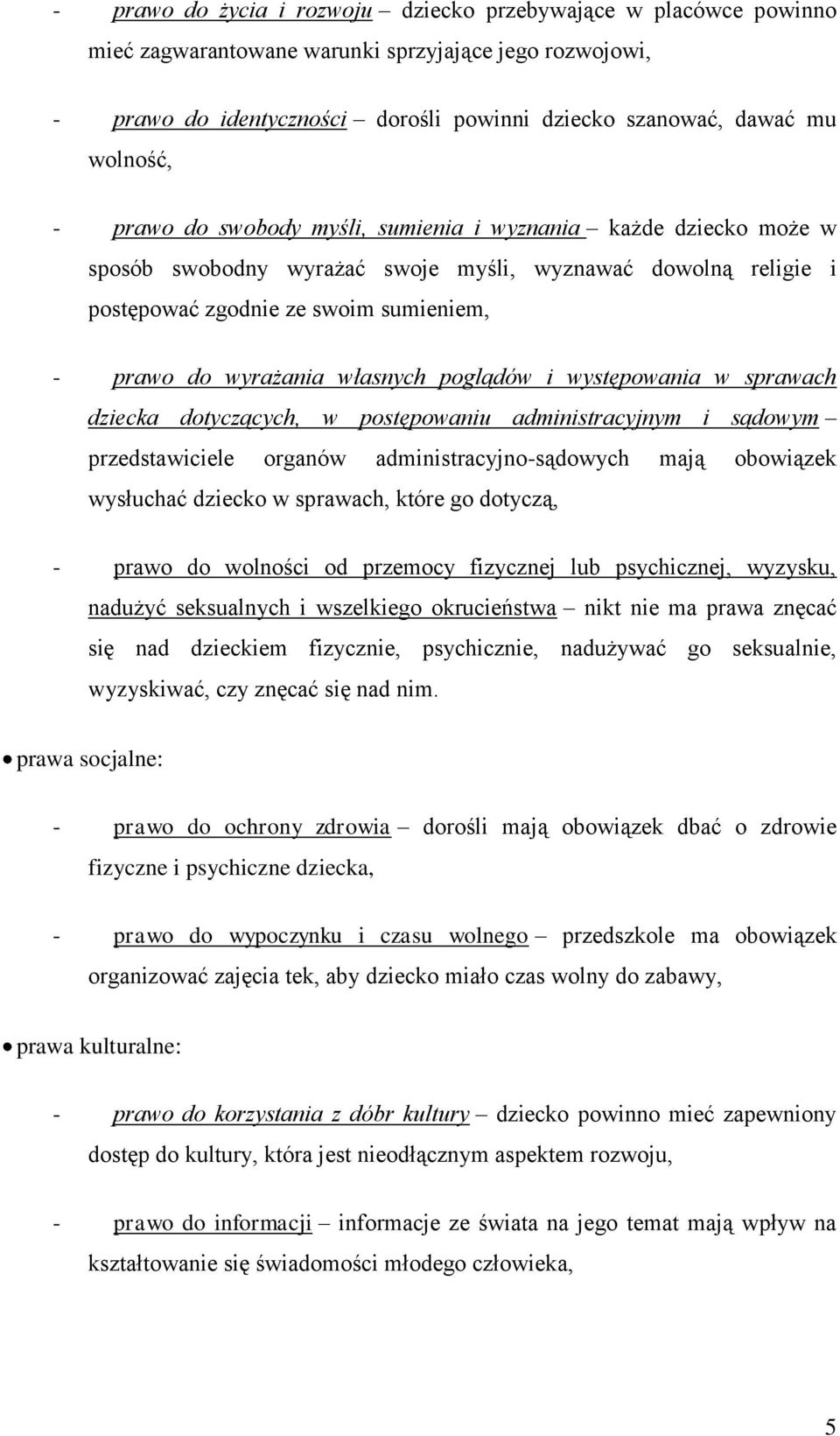 poglądów i występowania w sprawach dziecka dotyczących, w postępowaniu administracyjnym i sądowym przedstawiciele organów administracyjno-sądowych mają obowiązek wysłuchać dziecko w sprawach, które