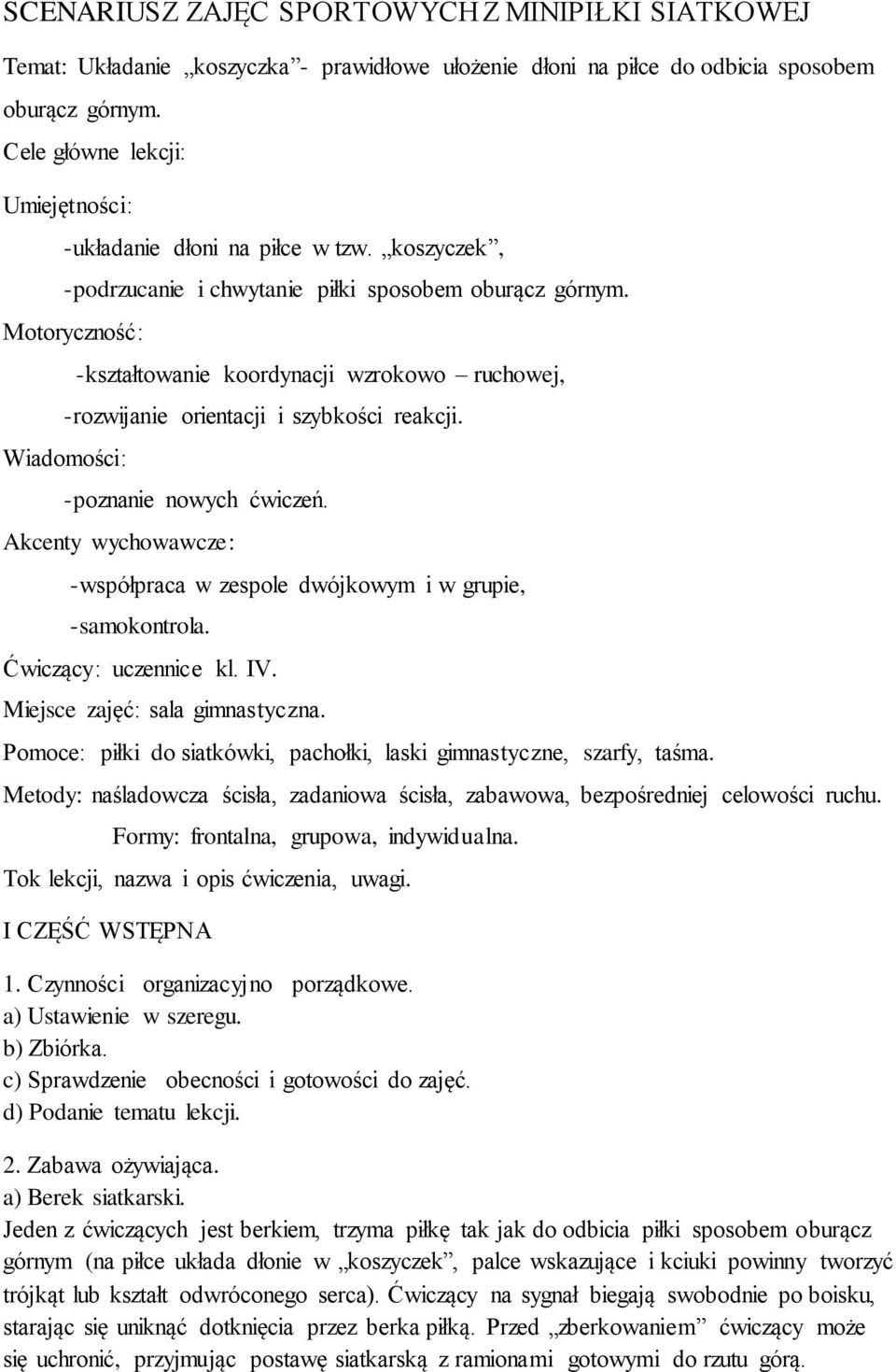 Motoryczność: -kształtowanie koordynacji wzrokowo ruchowej, -rozwijanie orientacji i szybkości reakcji. Wiadomości: -poznanie nowych ćwiczeń.