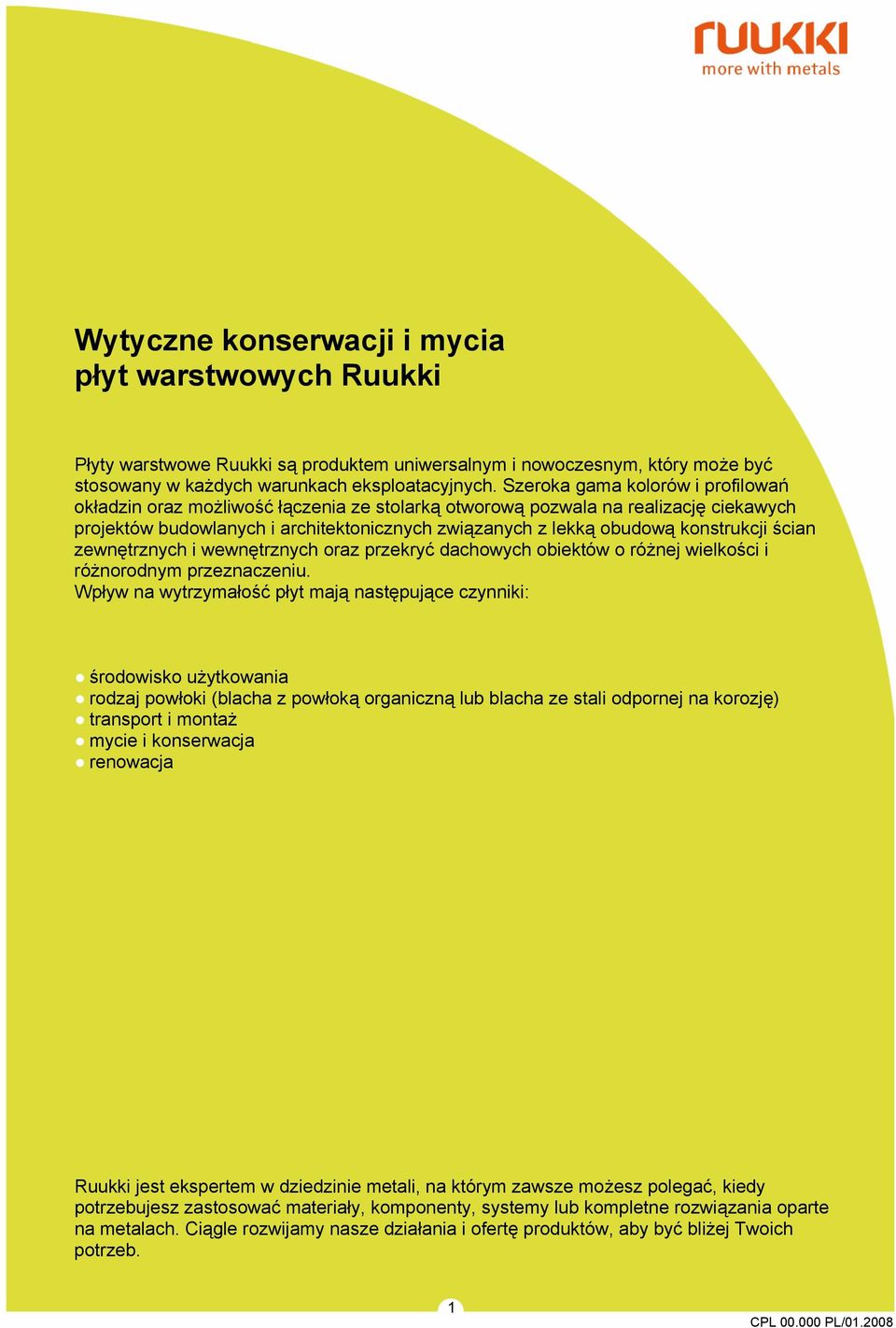 konstrukcji ścian zewnętrznych i wewnętrznych oraz przekryć dachowych obiektów o różnej wielkości i różnorodnym przeznaczeniu.