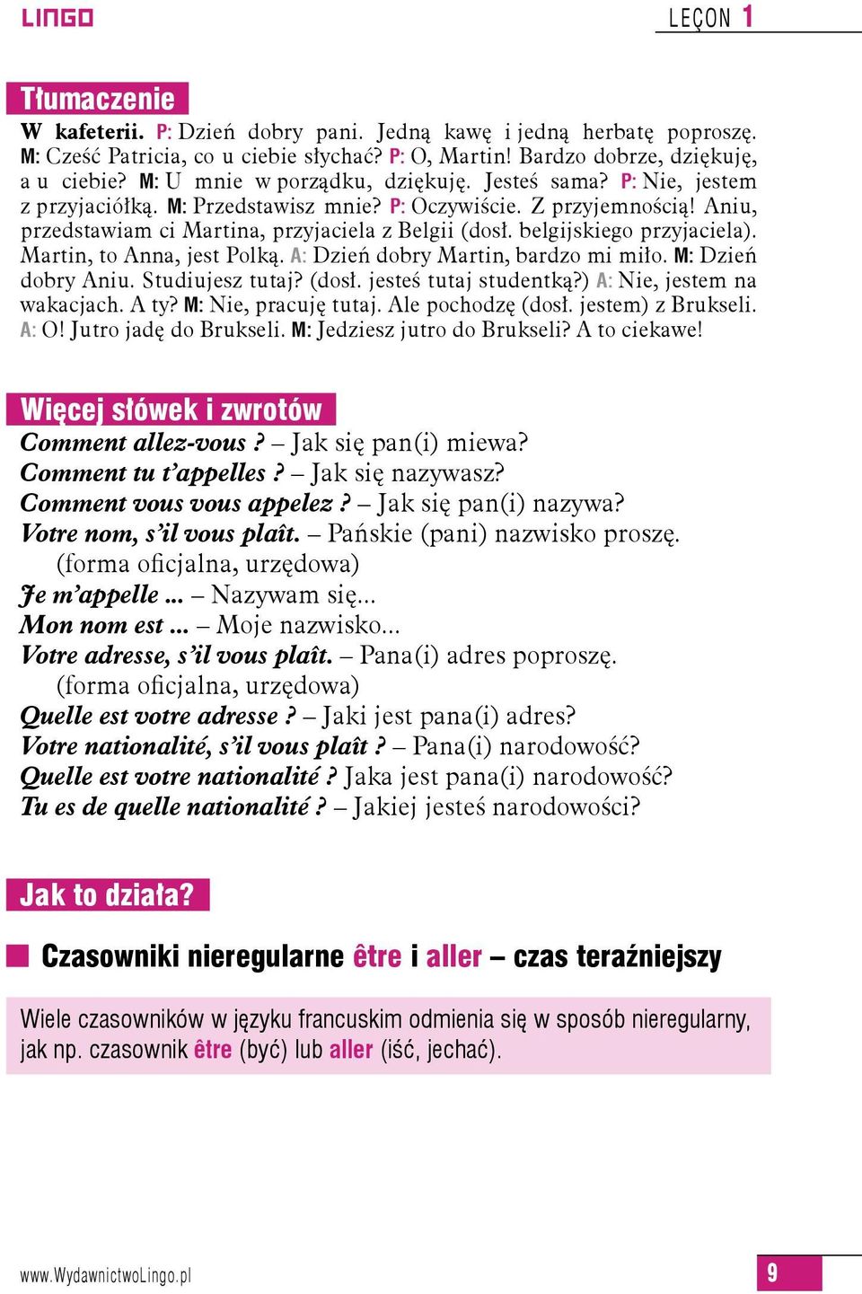 belgijskiego przyjaciela). Martin, to Anna, jest Polką. A: Dzień dobry Martin, bardzo mi miło. M: Dzień dobry Aniu. Studiujesz tutaj? (dosł. jesteś tutaj studentką?) A: Nie, jestem na wakacjach. A ty?