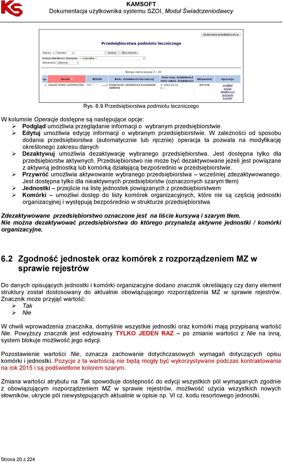 W zależności od sposobu dodania przedsiębiorstwa (automatycznie lub ręcznie) operacja ta pozwala na modyfikację określonego zakresu danych Dezaktywuj umożliwia dezaktywację wybranego przedsiębiorstwa.