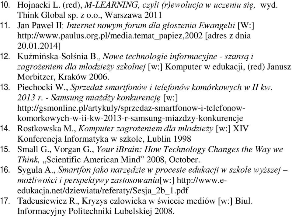 , Nowe technologie informacyjne - szansą i zagrożeniem dla młodzieży szkolnej [w:] Komputer w edukacji, (red) Janusz Morbitzer, Kraków 2006. 13. Piechocki W.