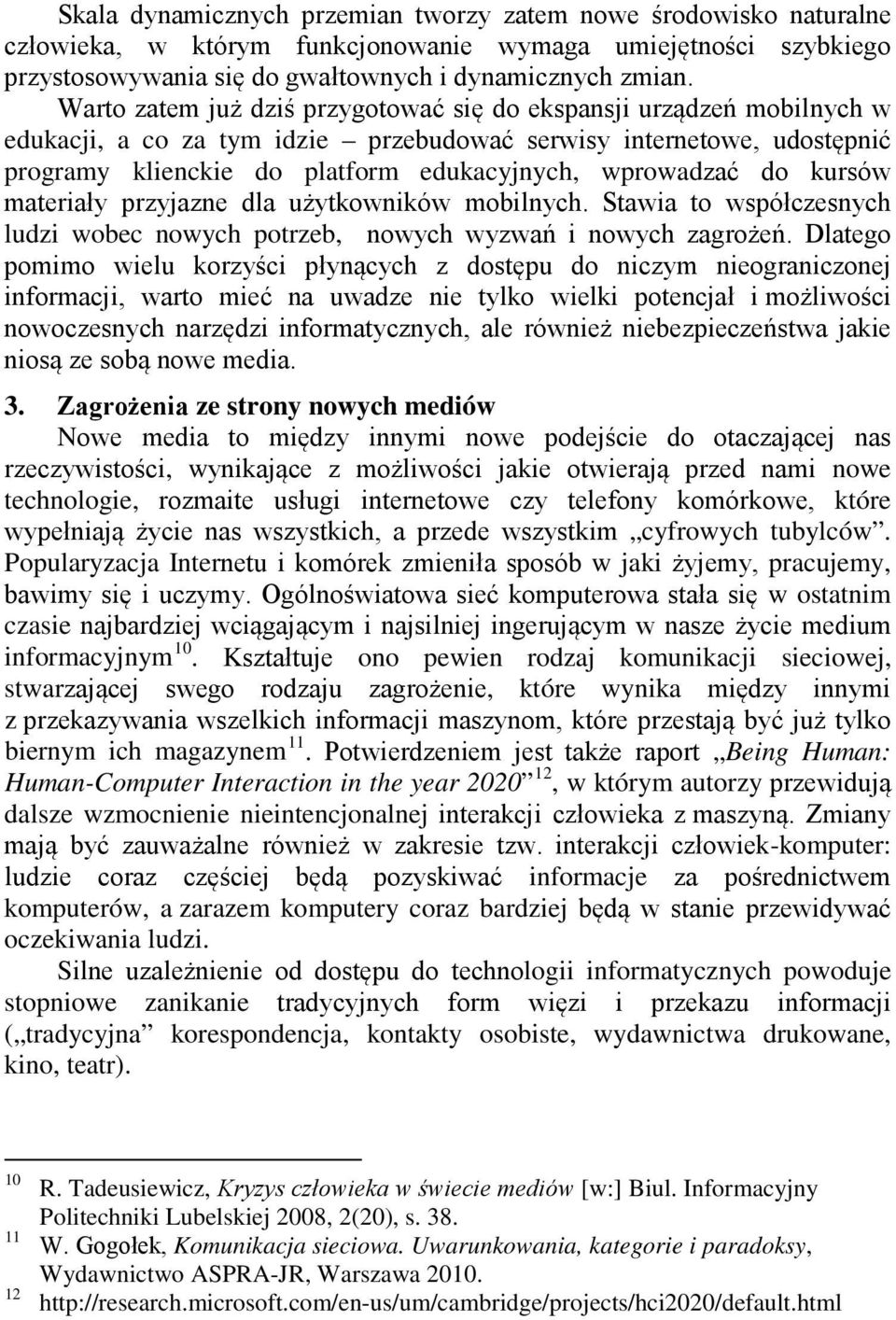 do kursów materiały przyjazne dla użytkowników mobilnych. Stawia to współczesnych ludzi wobec nowych potrzeb, nowych wyzwań i nowych zagrożeń.