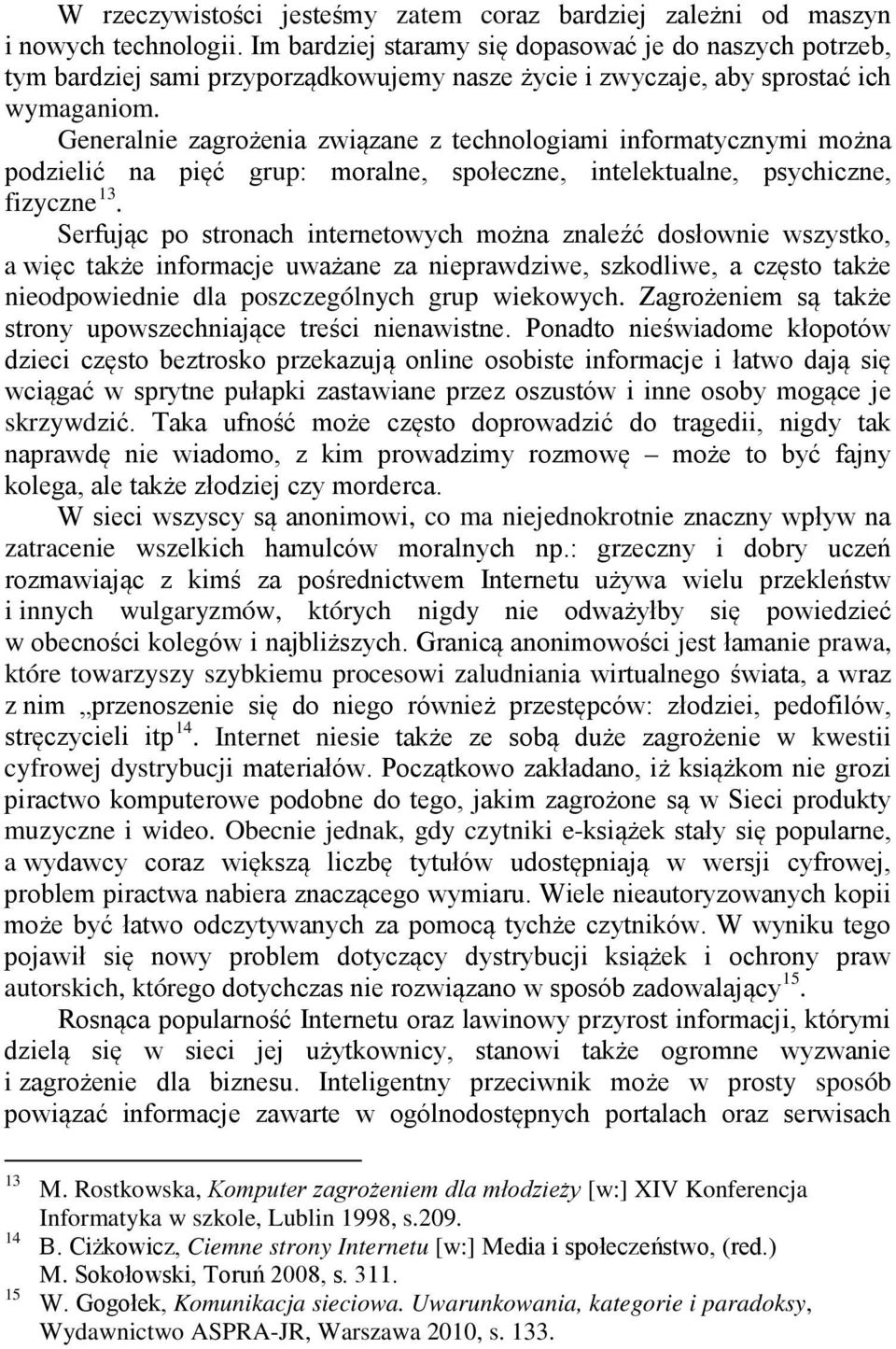 Generalnie zagrożenia związane z technologiami informatycznymi można podzielić na pięć grup: moralne, społeczne, intelektualne, psychiczne, fizyczne 13.