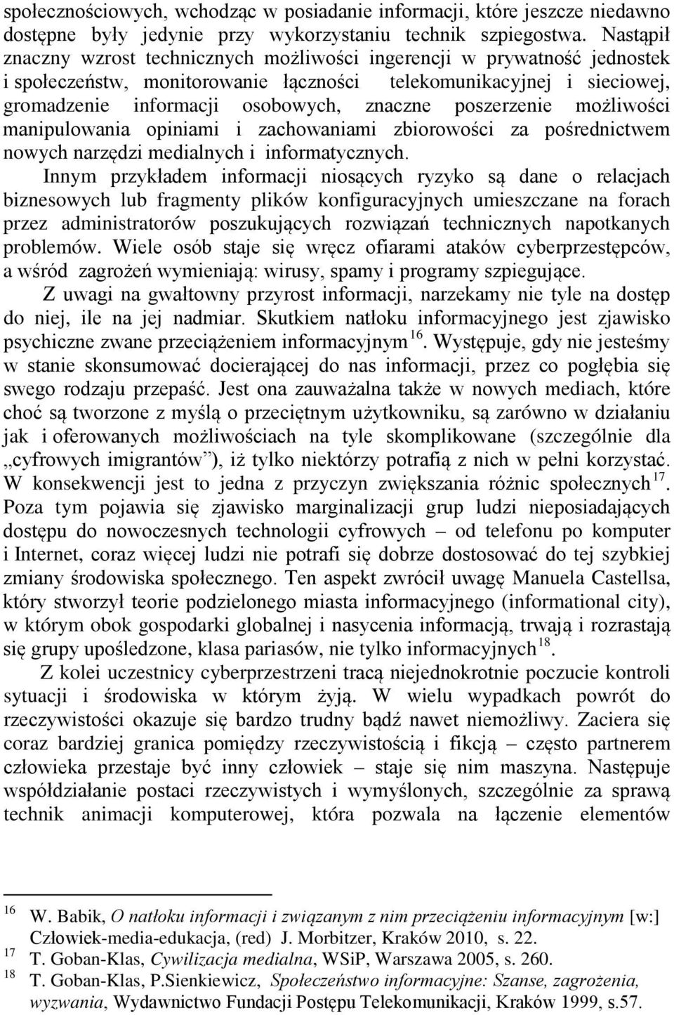 poszerzenie możliwości manipulowania opiniami i zachowaniami zbiorowości za pośrednictwem nowych narzędzi medialnych i informatycznych.