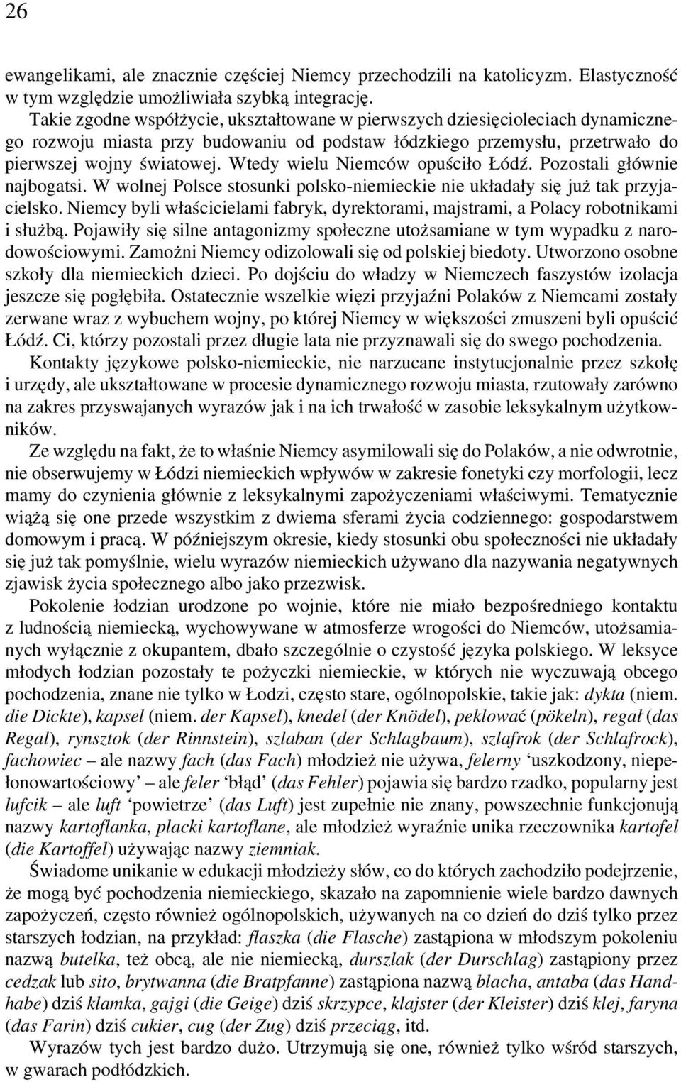 Wtedy wielu Niemców opuściło Łódź. Pozostali głównie najbogatsi. W wolnej Polsce stosunki polsko-niemieckie nie układały się już tak przyjacielsko.