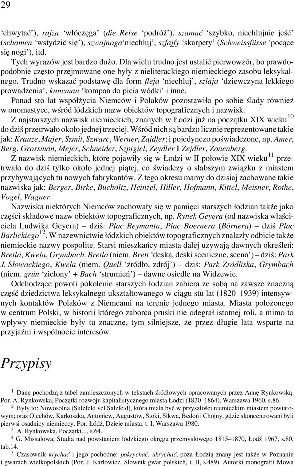 Trudno wskazać podstawę dla form fleja niechluj, szlaja dziewczyna lekkiego prowadzenia, kuncman kompan do picia wódki i inne.