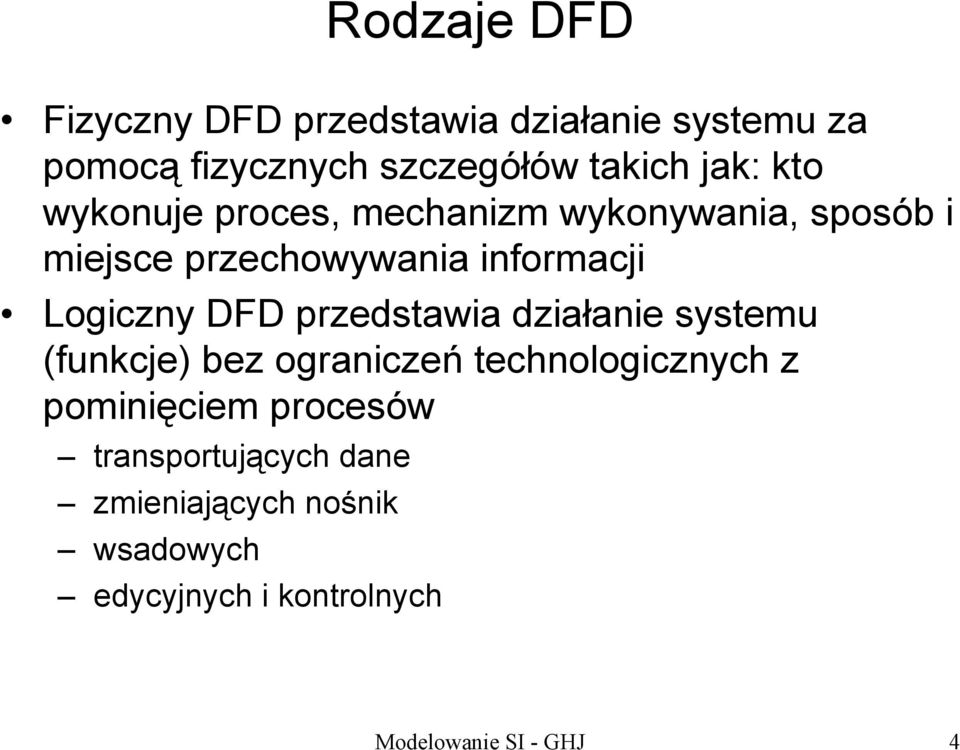 DFD przedstawia działanie systemu (funkcje) bez ograniczeń technologicznych z pominięciem procesów