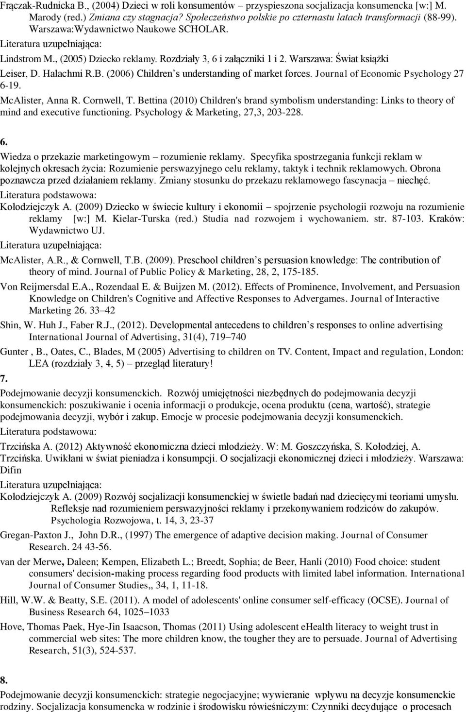 Warszawa: Świat książki Leiser, D. Halachmi R.B. (2006) Children s understanding of market forces. Journal of Economic Psychology 27 6-19. McAlister, Anna R. Cornwell, T.