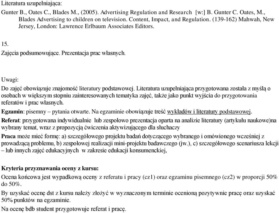 Literatura uzupełniająca przygotowana została z myślą o osobach w większym stopniu zainteresowanych tematyka zajęć, także jako punkt wyjścia do przygotowania referatów i prac własnych.