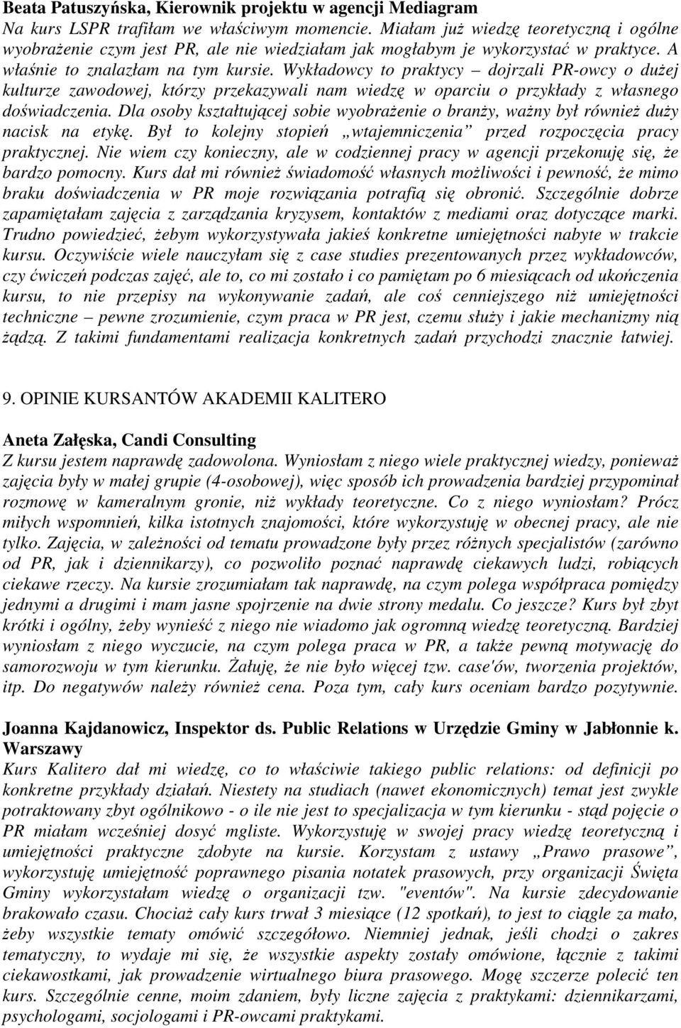 Wykładowcy to praktycy dojrzali PR-owcy o dużej kulturze zawodowej, którzy przekazywali nam wiedzę w oparciu o przykłady z własnego doświadczenia.