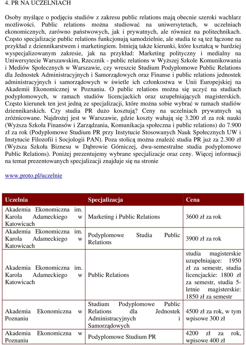 Często specjalizacje public relations funkcjonują samodzielnie, ale studia te są też łączone na przykład z dziennikarstwem i marketingiem.