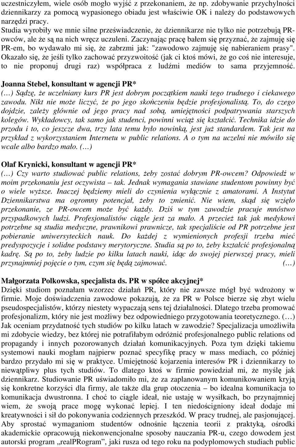 Zaczynając pracę bałem się przyznać, że zajmuję się PR-em, bo wydawało mi się, że zabrzmi jak: "zawodowo zajmuję się nabieraniem prasy".