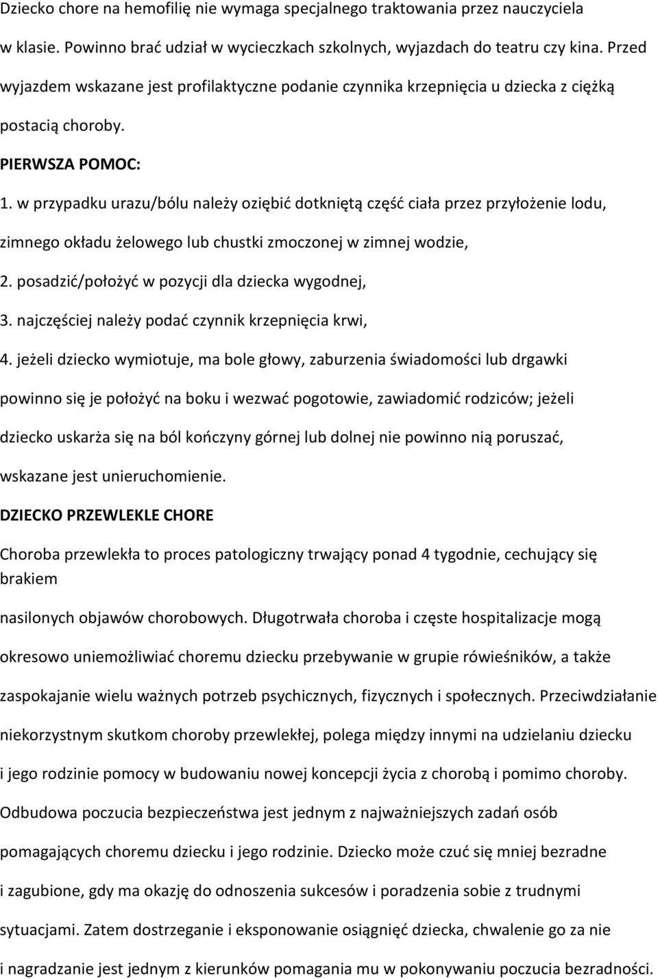 w przypadku urazu/bólu należy oziębić dotkniętą część ciała przez przyłożenie lodu, zimnego okładu żelowego lub chustki zmoczonej w zimnej wodzie, 2.