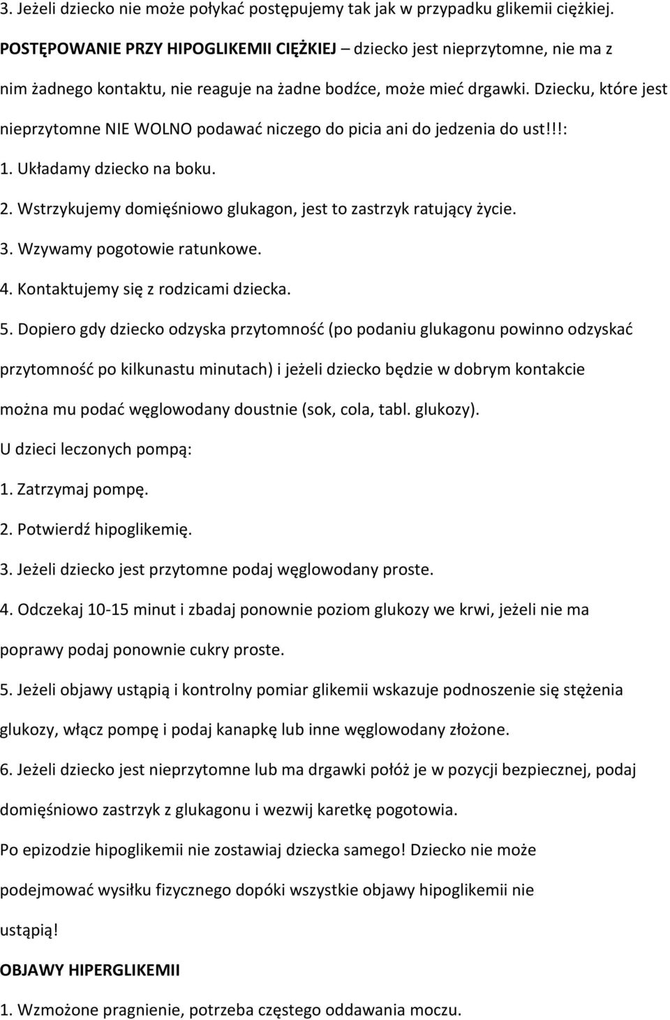 Dziecku, które jest nieprzytomne NIE WOLNO podawać niczego do picia ani do jedzenia do ust!!!: 1. Układamy dziecko na boku. 2. Wstrzykujemy domięśniowo glukagon, jest to zastrzyk ratujący życie. 3.