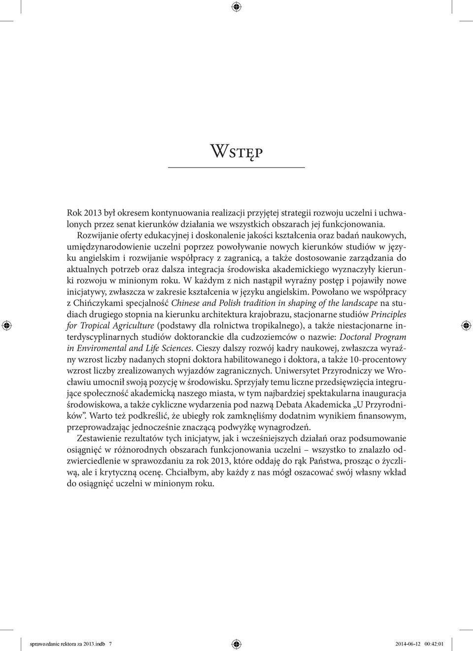 współpracy z zagranicą, a także dostosowanie zarządzania do aktualnych potrzeb oraz dalsza integracja środowiska akademickiego wyznaczyły kierunki rozwoju w minionym roku.