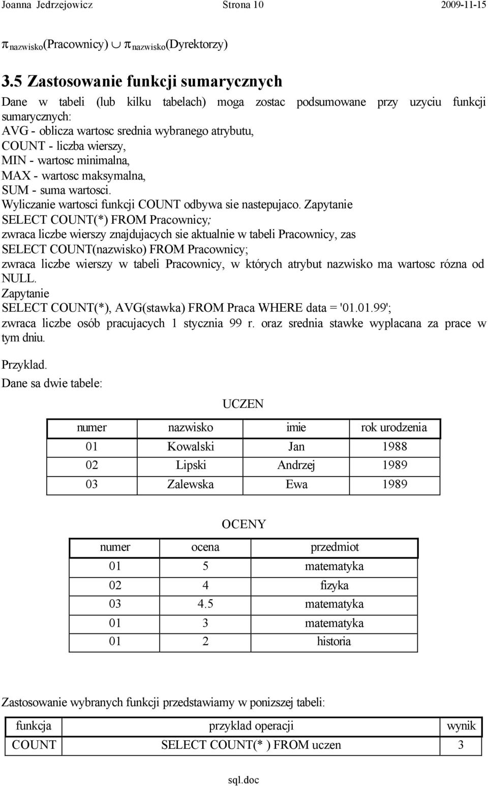 wierszy, MIN - wartosc minimalna, MAX - wartosc maksymalna, SUM - suma wartosci. Wyliczanie wartosci funkcji COUNT odbywa sie nastepujaco.
