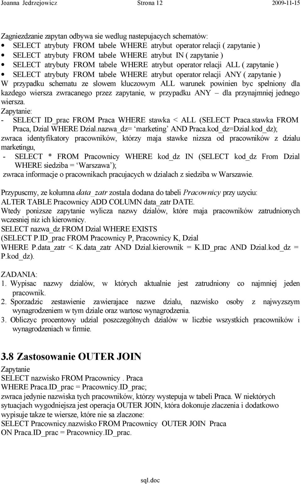 przypadku schematu ze slowem kluczowym ALL warunek powinien byc spelniony dla kazdego wiersza zwracanego przez zapytanie, w przypadku ANY dla przynajmniej jednego wiersza.