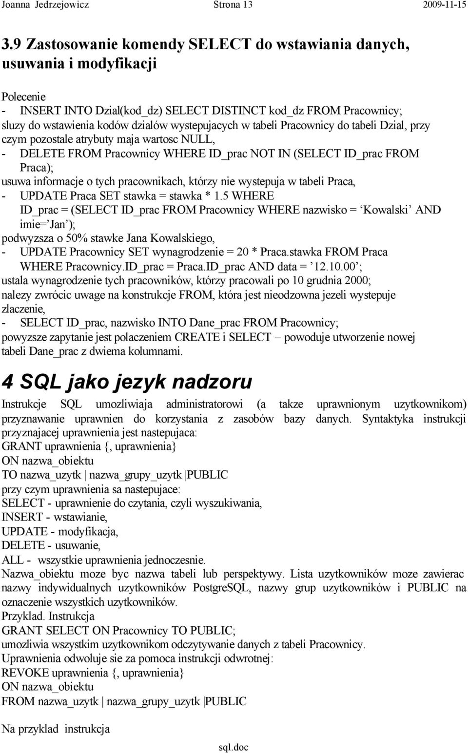 wystepujacych w tabeli Pracownicy do tabeli Dzial, przy czym pozostale atrybuty maja wartosc NULL, - DELETE FROM Pracownicy WHERE ID_prac NOT IN (SELECT ID_prac FROM Praca); usuwa informacje o tych