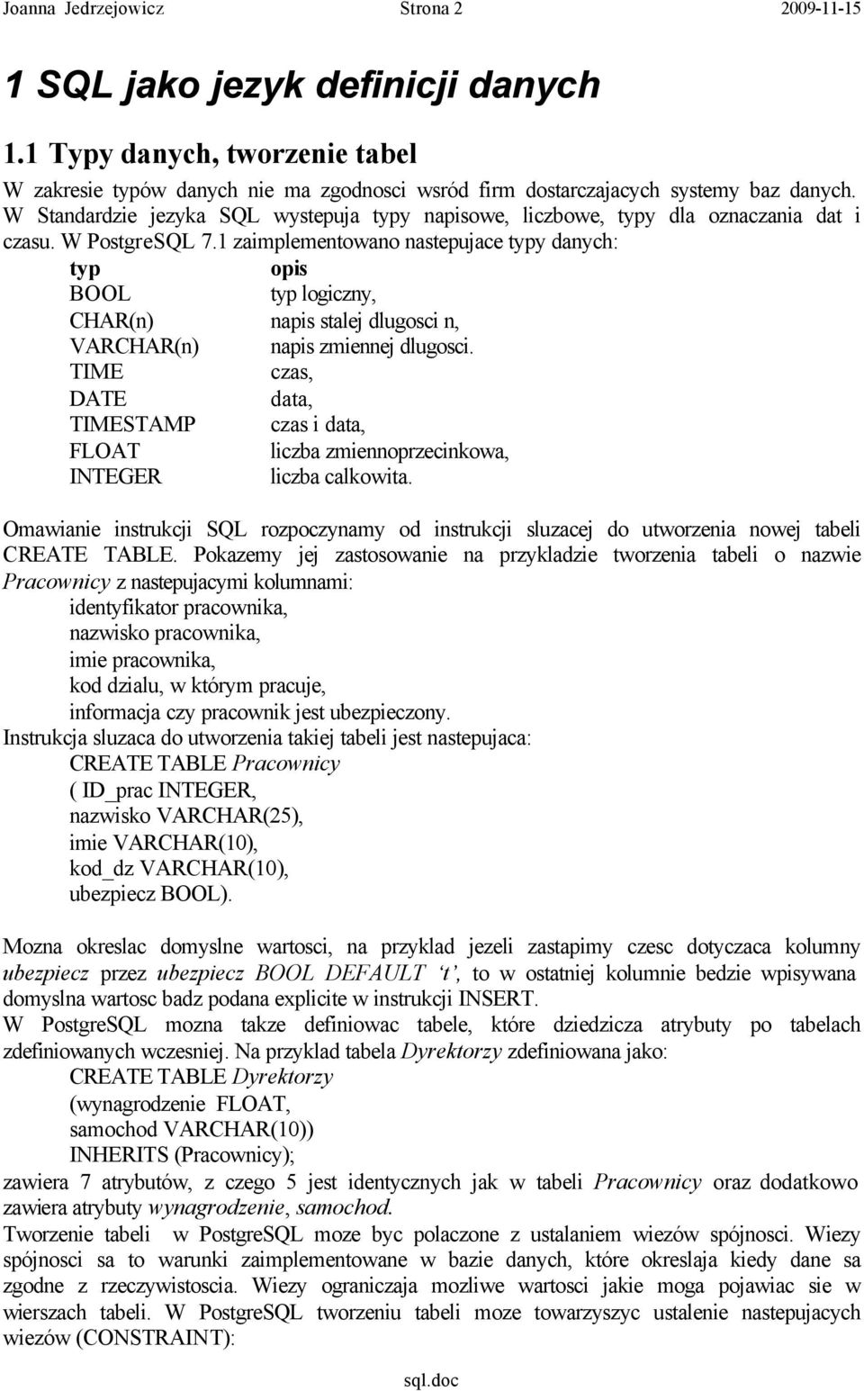 1 zaimplementowano nastepujace typy danych: typ opis BOOL typ logiczny, CHAR(n) napis stalej dlugosci n, VARCHAR(n) napis zmiennej dlugosci.