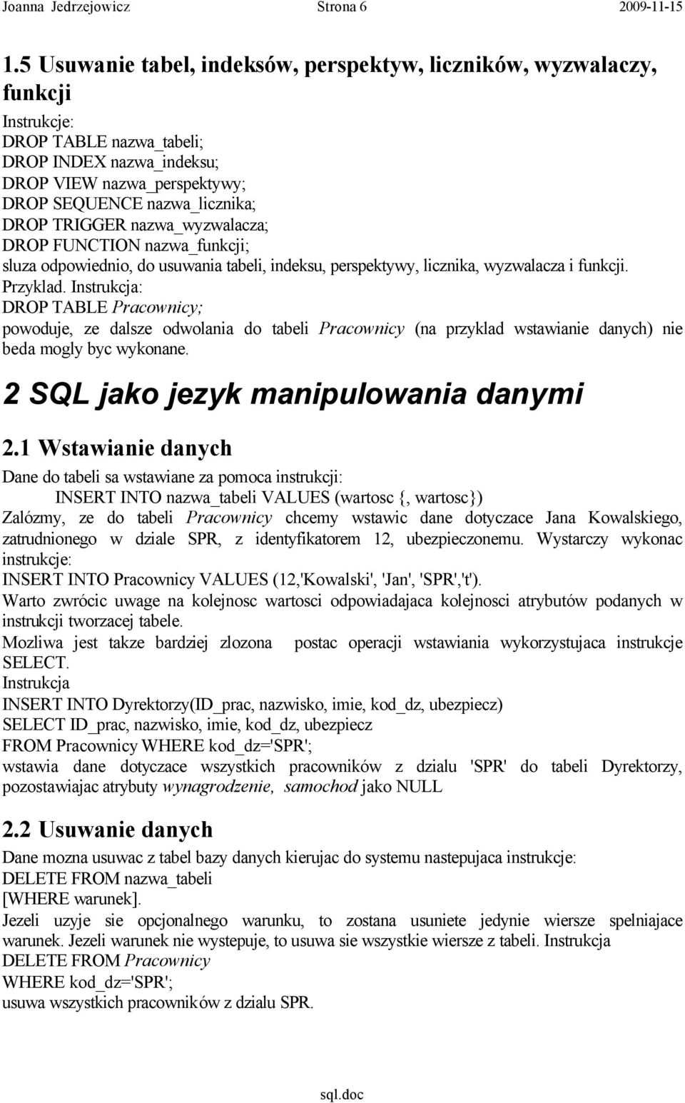 TRIGGER nazwa_wyzwalacza; DROP FUNCTION nazwa_funkcji; sluza odpowiednio, do usuwania tabeli, indeksu, perspektywy, licznika, wyzwalacza i funkcji. Przyklad.