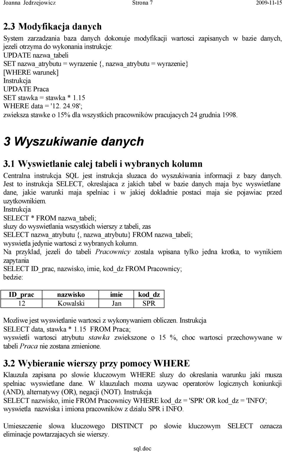 {, nazwa_atrybutu = wyrazenie} [WHERE warunek] Instrukcja UPDATE Praca SET stawka = stawka * 1.15 WHERE data = '12. 24.