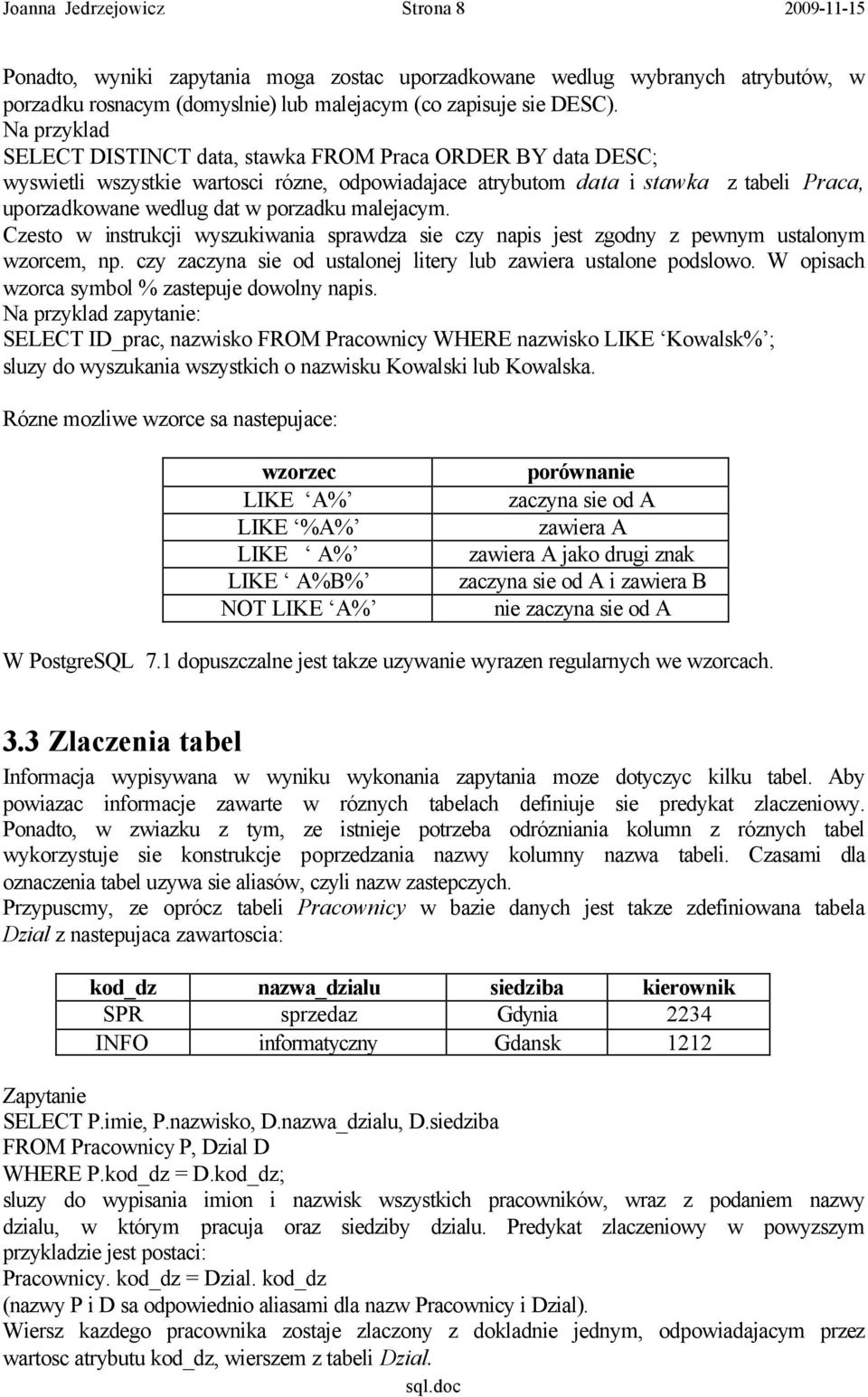 malejacym. Czesto w instrukcji wyszukiwania sprawdza sie czy napis jest zgodny z pewnym ustalonym wzorcem, np. czy zaczyna sie od ustalonej litery lub zawiera ustalone podslowo.