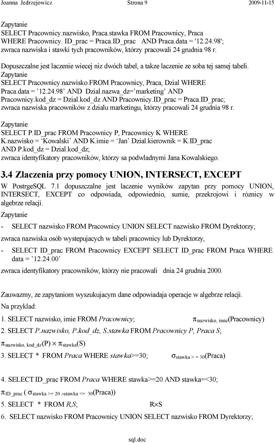 Zapytanie SELECT Pracownicy.nazwisko FROM Pracownicy, Praca, Dzial WHERE Praca.data = 12.24.98 AND Dzial.nazwa_dz= marketing AND Pracownicy.kod_dz = Dzial.kod_dz AND Pracownicy.ID_prac = Praca.