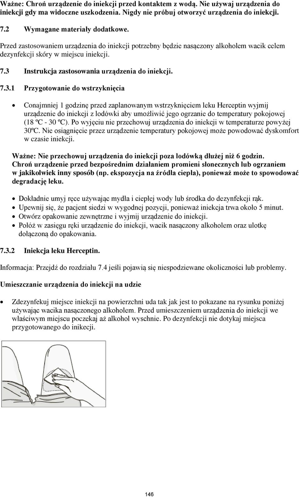 3 Instrukcja zastosowania urządzenia do iniekcji. 7.3.1 Przygotowanie do wstrzyknięcia Conajmniej 1 godzinę przed zaplanowanym wstrzyknięciem leku Herceptin wyjmij urządzenie do iniekcji z lodówki