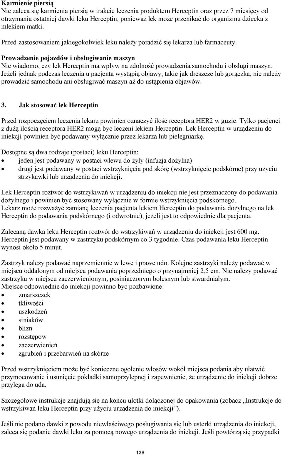 Prowadzenie pojazdów i obsługiwanie maszyn Nie wiadomo, czy lek Herceptin ma wpływ na zdolność prowadzenia samochodu i obsługi maszyn.