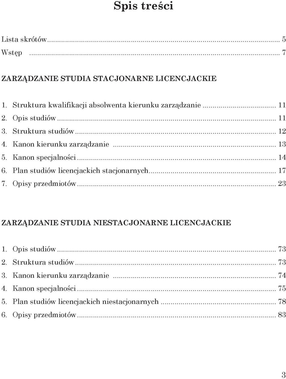 Plan studiów licencjackich stacjonarnych... 17 7. Opisy przedmiotów... 23 ZARZĄDZANIE STUDIA NIESTACJONARNE LICENCJACKIE 1. Opis studiów... 73 2.