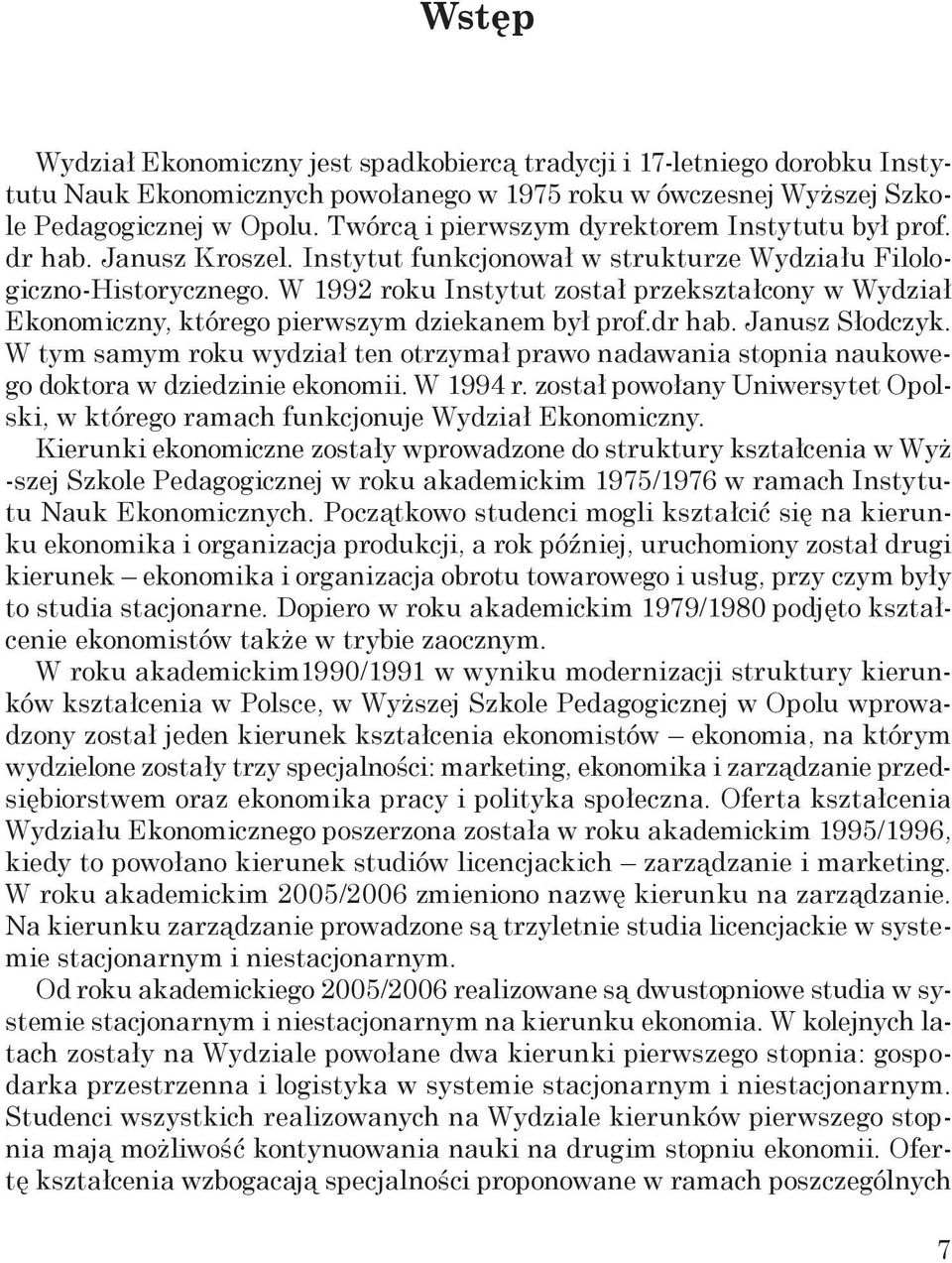 W 1992 roku Instytut został przekształcony w Wydział Ekonomiczny, którego pierwszym dziekanem był prof.dr hab. Janusz Słodczyk.