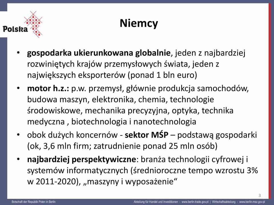 przemysł, głównie produkcja samochodów, budowa maszyn, elektronika, chemia, technologie środowiskowe, mechanika precyzyjna, optyka, technika medyczna,