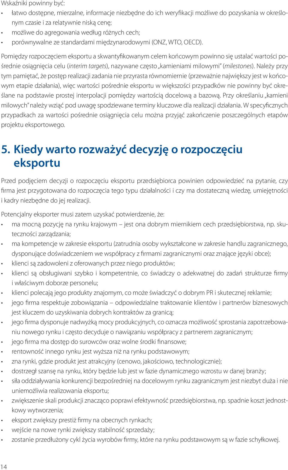 Pomiędzy rozpoczęciem eksportu a skwantyfikowanym celem końcowym powinno się ustalać wartości pośrednie osiągnięcia celu (interim targets), nazywane często kamieniami milowymi (milestones).