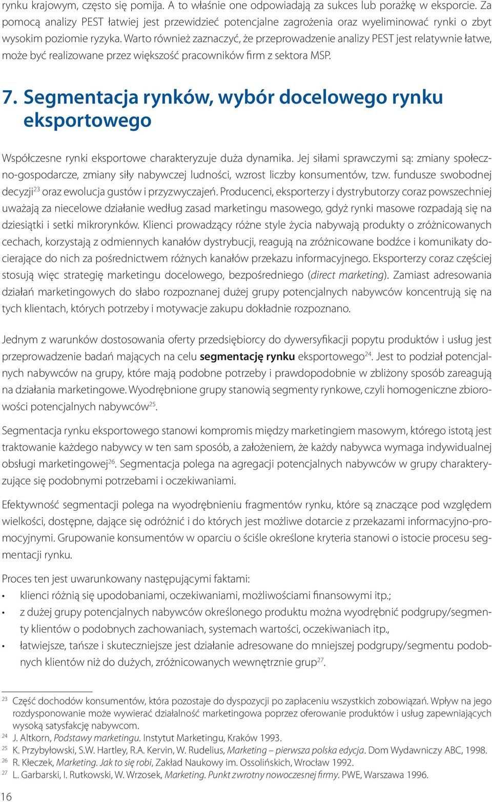 Warto również zaznaczyć, że przeprowadzenie analizy PEST jest relatywnie łatwe, może być realizowane przez większość pracowników firm z sektora MSP. 7.