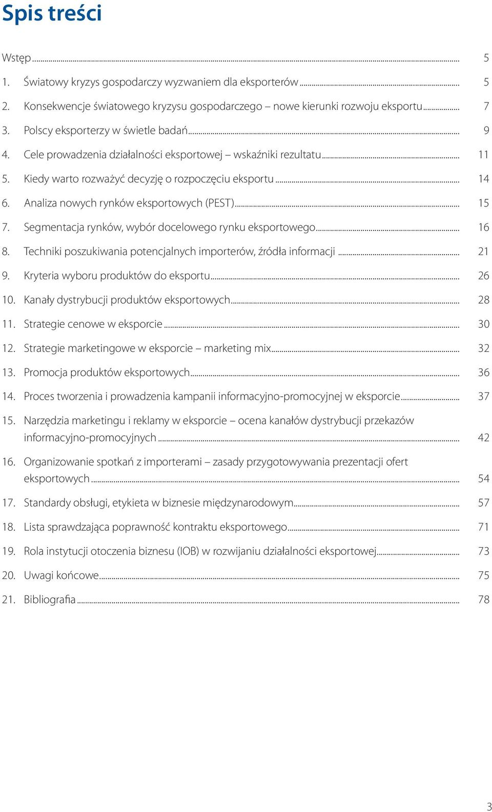 Analiza nowych rynków eksportowych (PEST)... 15 7. Segmentacja rynków, wybór docelowego rynku eksportowego... 16 8. Techniki poszukiwania potencjalnych importerów, źródła informacji... 21 9.